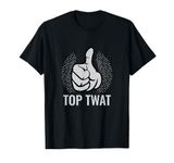 Top Twat | Sarcastic Funny Vulgar Obscene Adult Humor Gift T-Shirt