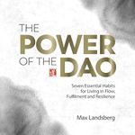 The Power of the Dao: Seven Essential Habits for Living in Flow, Fulfilment and Resilience