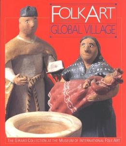 Folk Art from the Global Village: The Girard Collection at the Museum of International Folk Art: The Girard Collection at the Museum of International Folk Art