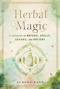 Herbal Magic: A Handbook of Natural Spells, Charms, and Potions: 7