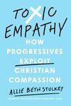 Toxic Empathy: How Progressives Exploit Christian Compassion