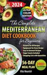 The Complete Mediterranean Diet Cookbook for Beginners: Refresh Your Food & Lifestyle with Delectable Dishes, Full-Color Pictures for Every Recipe, a 56-Day Meal Plan, and Weekly Shopping Lists