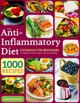 The Anti-Inflammatory Diet Cookbook For Beginners: 1000 Recipes to reduce inflammation and live healthy