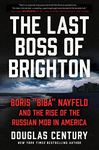 The Last Boss Of Brighton: Boris "Biba" Nayfeld and the Rise of the Russian Mob in America