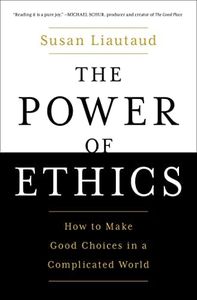 The Power of Ethics: How to Make Good Choices in a Complicated World