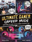 The Ultimate Gamer: Career Mode: Everything You Need To Be A Gaming Industry Pro