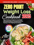 Zero Point Weight Loss Cookbook: Easy & Delicious Recipes to Lose Weight Effortlessly Without Counting Calories or Staying on the Weighing Scale Always | 21 Days Meal Plan