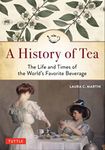 A History of Tea: The Life and Times of the World's Favorite Beverage