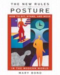 The New Rules of Posture: How to Sit, Stand, and Move in the Modern World