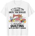 It's all fun and games until the bobbin run out sewing quilt T-Shirt