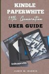 Kindle Paperwhite 11th Generation User’s Guide: All-new Edition Manual on How to Setup and Manage 2022-2023 Kindle E-Reader with Advanced Tips and Tricks for Beginners and seniors