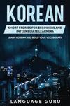 Korean Short Stories for Beginners and Intermediate Learners: Learn Korean and Build Your Vocabulary