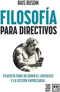 Filosofía para directivos: Filosofía para mejorar el liderazgo y la gestión empresarial (Acción Empresarial)