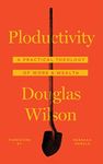 Ploductivity: A Practical Theology of Work & Wealth