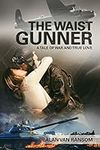 The Waist Gunner: A Tale of War and