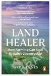 Land Healer: How Farming Can Save Britain's Countryside