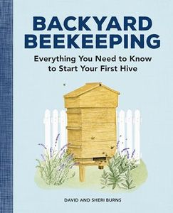 Backyard Beekeeping: Everything You Need to Know to Start Your First Hive