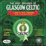 THE HOLY GROUNDS OF GLASGOW CELTIC: A GUIDE TO CELTIC LANDMARKS & SITES OF INTEREST