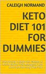 Keto Diet 101 For DUMMIES: Everything A Beginner Needs to Know About The Ketogenic Low Carb Fat Burning Diet Plan