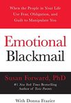 Emotional Blackmail: When the People in Your Life Use Fear, Obligation, and Guilt to Manipulate You