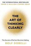 The Art of Thinking Clearly: The Secrets of Perfect Decision-Making