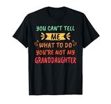 You Can't Tell Me What To Do You're Not My Granddaughter T-Shirt