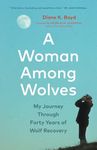 A Woman Among Wolves: My Journey Th