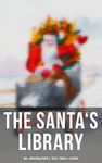 The Santa's Library: 450+ Christmas Novels, Tales, Carols & Legends: A Christmas Carol, Silent Night, The Gift of the Magi, Christmas-Tree Land, The Three Kings…