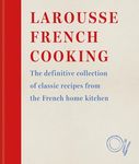 Larousse French Cooking: The definitive collection of classic recipes from the French home kitchen (Editions Larousse)
