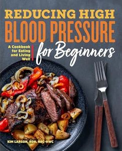 Reducing High Blood Pressure for Beginners: A Cookbook for Eating and Living Well