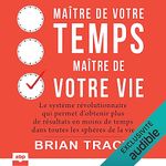 Maître de votre temps, maître de votre vie: Le système révolutionnaire qui permet d'obtenir plus de résultats en moins de temps dans toutes les sphères de la vie