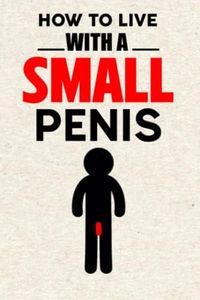 How To Live With A Small Penis Notebook Journal: How To Live With A Small Penis Notebook Christmas Gifts For Women Men Adults, 6x9 Notebooks 110+ Lined Pages, White Elephant Gag Gifts