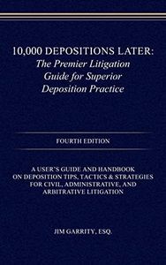 10,000 Depositions Later: The Premier Litigation Guide for Superior Deposition Practice