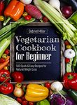 Vegetarian Cookbook for Beginner: 500 Quick & Easy Recipes for Natural Weight Loss