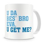 "U Da Bes' Bro Eva, U Get Me?" Brother Mug - Birthday Mug Gift/Present For Big Or Small/Little Brother - 20th/30th/40th/50th/60th/70th/80th - Funny / Novelty / Humour / Cheeky / Joke Style Brother Mug - Coffee / Tea Mug For Home or Work/Office (Blue)