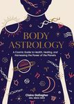 Body Astrology: A Cosmic Guide to Health, Healing, and Harnessing the Power of the Planets