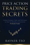 Price Action Trading Secrets: Trading Strategies, Tools, and Techniques to Help You Become a Consistently Profitable Trader