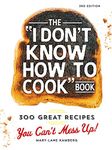 The “I Don’t Know How To Cook” Book: 300 Great Recipes You Can’t Mess Up!