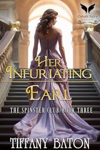 Her Infuriating Earl: A Historical Regency Romance Novel (The Spinsters Club Book 3)