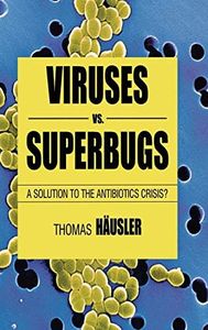 Viruses Vs. Superbugs: A Solution to the Antibiotics Crisis?