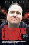 Crossbow Cannibal: The Definitive Story of Stephen Griffiths - the Self-made Serial Killer