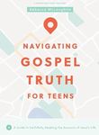 Navigating Gospel Truth - Teen Bible Study Book with Video Access: A Guide to Faithfully Reading the Accounts of Jesus's Life