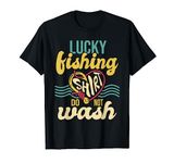 Lucky Fishing Shirt Do Not Wash - Fisher Fisherman Angler T-Shirt