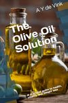 The Olive Oil Solution: A practical guide to health, vitality, and weight loss