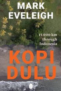 Kopi Dulu: 15000km through Indonesia