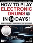 How to Play Electronic Drums in 14 Days: A Daily Drum Set Lesson Book for Beginners—Drum Patterns, Beats, Grooves and Fills (Play Music in 14 Days)