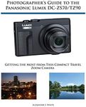 Photographer's Guide to the Panasonic Lumix DC-ZS70/TZ90: Getting the Most from this Compact Travel Zoom Camera