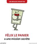 LES BIDULES CHOUETTES - FÉLIX LE PANIER A UNE MISSION SECRÈTE