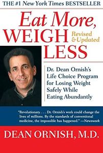 Eat More, Weigh Less: Dr. Dean Ornish's Life Choice Program for Losing Weight Safely While Eating Abundantly