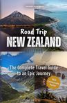 Road Trip New Zealand – The Complete Travel Guide to an Epic Journey: From Majestic Mountains to Captivating Coasts – Explore Spectacular Nature, Top Highlights, and Hidden Gems off the Beaten Path